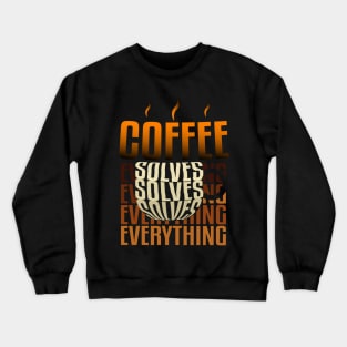 Coffee solves everything. Crewneck Sweatshirt